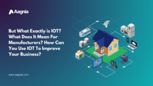 But what exactly is IoT – What does it mean for manufacturers – How can you use IoT to improve your business